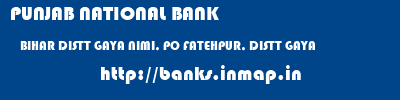 PUNJAB NATIONAL BANK  BIHAR DISTT GAYA NIMI, PO FATEHPUR, DISTT GAYA   banks information 
